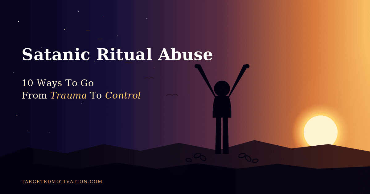 Satanic Ritual Abuse: 10 Ways To Go From Trauma To Control